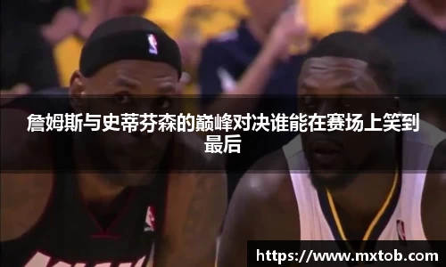 詹姆斯与史蒂芬森的巅峰对决谁能在赛场上笑到最后