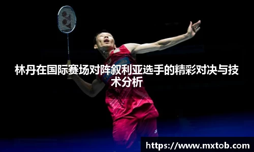 林丹在国际赛场对阵叙利亚选手的精彩对决与技术分析