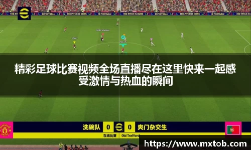 精彩足球比赛视频全场直播尽在这里快来一起感受激情与热血的瞬间