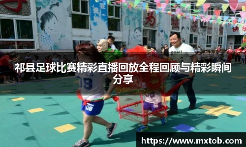 祁县足球比赛精彩直播回放全程回顾与精彩瞬间分享