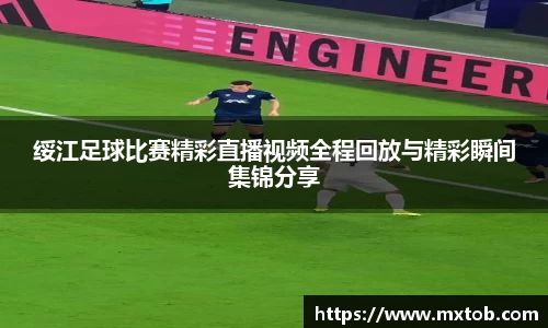 绥江足球比赛精彩直播视频全程回放与精彩瞬间集锦分享