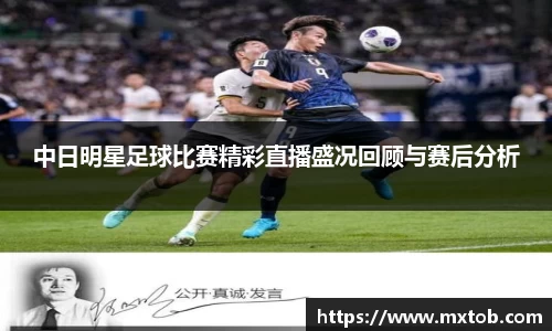中日明星足球比赛精彩直播盛况回顾与赛后分析