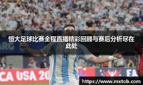 恒大足球比赛全程直播精彩回顾与赛后分析尽在此处