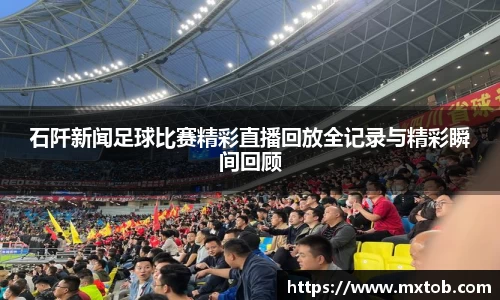 石阡新闻足球比赛精彩直播回放全记录与精彩瞬间回顾