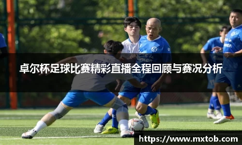 卓尔杯足球比赛精彩直播全程回顾与赛况分析