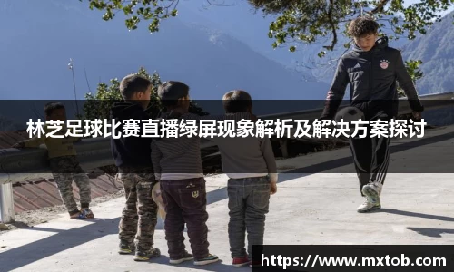 林芝足球比赛直播绿屏现象解析及解决方案探讨