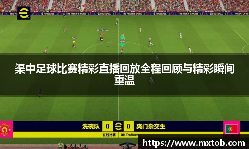 渠中足球比赛精彩直播回放全程回顾与精彩瞬间重温