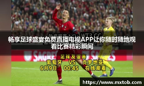 畅享足球盛宴免费直播电视APP让你随时随地观看比赛精彩瞬间