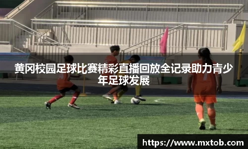 黄冈校园足球比赛精彩直播回放全记录助力青少年足球发展