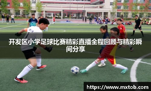开发区小学足球比赛精彩直播全程回顾与精彩瞬间分享