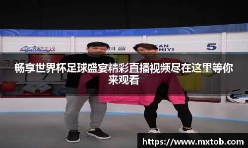畅享世界杯足球盛宴精彩直播视频尽在这里等你来观看
