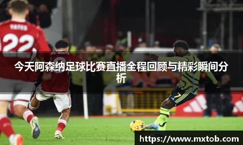 今天阿森纳足球比赛直播全程回顾与精彩瞬间分析