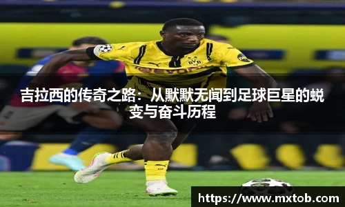 吉拉西的传奇之路：从默默无闻到足球巨星的蜕变与奋斗历程