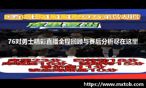 76对勇士精彩直播全程回顾与赛后分析尽在这里