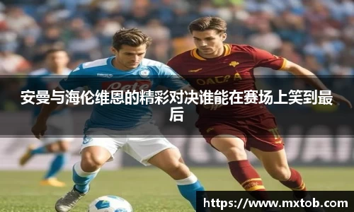 安曼与海伦维恩的精彩对决谁能在赛场上笑到最后