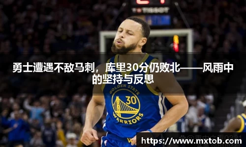 勇士遭遇不敌马刺，库里30分仍败北——风雨中的坚持与反思